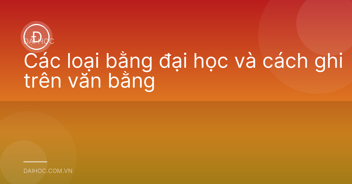 Các loại bằng đại học và cách ghi trên văn bằng